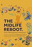 The Midlife Reboot: From Menopause to Renewal: A Step-by-Step Guide and Workbook for Women to Embrace and Transform their Middle Years