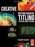 Creative Motion Graphic Titling for Film, Video, and the Web: Dynamic Motion Graphic Title Design Pap/Dvdr Edition by Braha, Yael, Byrne, Bill published by Focal Press (2010)