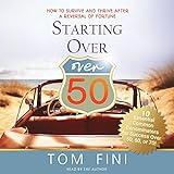 Starting Over...Over 50: How to Survive and Thrive After a Reversal of Fortune