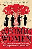Atomic Women: The Untold Stories of the Scientists Who Helped Create the Nuclear Bomb
