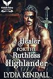 A Healer for the Ruthless Highlander: A Medieval Historical Romance