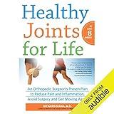 Healthy Joints for Life: An Orthopedic Surgeon's Proven Plan to Reduce Pain and Inflammation, Avoid Surgery and Get Moving Again