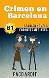 Spanish Novels: Crimen en Barcelona (Short Stories for Intermediates B1) (Spanish Novels Series nº 13) (Spanish Edition)