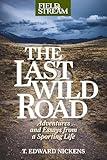 The Last Wild Road: Adventures and Essays from a Sporting Life