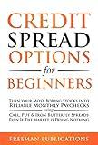 Credit Spread Options for Beginners: Turn Your Most Boring Stocks into Reliable Monthly Paychecks using Call, Put & Iron Butterfly Spreads - Even If The ... (Options Trading for Beginners Book 2)