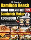 The Complete Hamilton Beach Dual Breakfast Sandwich Maker Cookbook: 1200 Days of Healthy and Delicious Burger recipes A quick and healthy recipe for busy beginners