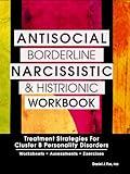 Antisocial, Borderline, Narcissistic and Histrionic Workbook: Treatment Strategies for Cluster B Personality Disorders