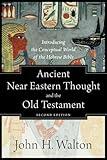 Ancient Near Eastern Thought and the Old Testament: Introducing the Conceptual World of the Hebrew Bible