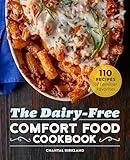 The Dairy-Free Comfort Food Cookbook: 110 Recipes of Familiar Favorites