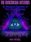 The Rosicrucian Mysteries : An Elementary Exposition of Their Secret Teachings (Illustrated)