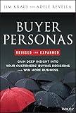 Buyer Personas, Revised and Expanded: Gain Deep Insight Into Your Customers' Buying Decisions and Win More Business