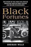 Black Fortunes: The Story of the First Six African Americans Who Escaped Slavery and Became Millionaires
