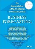 Business Forecasting: The Emerging Role of Artificial Intelligence and Machine Learning (Wiley and SAS Business Series Book 2)