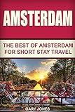 Amsterdam: The Best Of Amsterdam For Short Stay Travel (Short Stay Travel - City Guides)