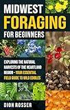 Midwest Foraging for Beginners: Exploring the Natural Harvests of the Heartland Region – Your Essential Field Guide to Wild Edibles