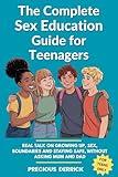 The Complete Sex Education Guide For Teenagers: Real Talk On Growing Up, Sex, Boundaries and Staying Safe, Without Asking Mum or Dad