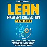 Lean Mastery: 8 Books in 1: Master Lean Six Sigma & Build a Lean Enterprise, Accelerate Tasks with Scrum and Agile Project Management, Optimize with Kanban, and Adopt the Kaizen Mindset