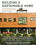 Building a Sustainable Home: Practical Green Design Choices for Your Health, Wealth, and Soul