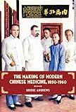 The Making of Modern Chinese Medicine, 1850-1960 (Contemporary Chinese Studies)