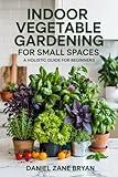 Indoor Vegetable Gardening For Small Spaces: A Holistic Guide For Beginners