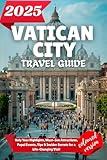 VATICAN CITY TRAVEL GUIDE 2025: holy Year Highlights, Must-See Attractions, Papal Events, Tips & Insider Secrets for a Life-Changing Visit