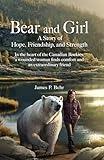 Bear and Girl: In the Heart of the Canadian Rockies, a Wounded Woman Discovers Healing, Hope, and Magic with an Extraordinary Friend