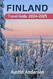 Finland Travel Guide 2024-2025: Your complete companion to stunning natural landscapes, sauna culture, wildlife, nature and cultural richness