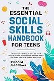 The Essential Social Skills Handbook for Teens: Fundamental strategies for teens and young adults to improve self-confidence, eliminate social anxiety and fulfill their potential in the 2020s