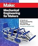 Mechanical Engineering for Makers: A Hands-on Guide to Designing and Making Physical Things