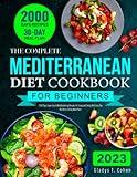 The Complete Mediterranean Diet Cookbook for Beginners: 2000 Days Super Easy & Mouthwatering Recipes for Living and Eating Well Every Day | No-Stress 30 Day Meal Plans