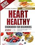 Heart Healthy Cookbook for Beginners: 2100 Days of Simple and Flavorful Low-Fat, Low-Salt Recipes to Lower Cholesterol and Blood Pressure, with a 60-Day Guided Meal Plan (Eat to Beat Heart Disease)