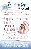 Chicken Soup for the Soul: Hope & Healing for Your Breast Cancer Journey: Surviving and Thriving During and After Your Diagnosis and Treatment