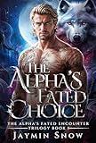 The Alpha’s Fated Choice: A Rejected Mate Werewolf Shifter Romance (The Alpha's Fated Encounter Trilogy Book 1)