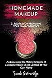Homemade Makeup: A Beginners DIY Guide to Making Makeup at Home - 21 Amazing Cosmetic Recipes Included (Simply Homemade Books Book 2)