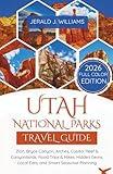 Utah National Parks Travel Guide: 2026 Full-Color Edition: Zion, Bryce Canyon, Arches, Capitol Reef & Canyonlands: Road Trips & Hikes, Hidden Gems, Local Eats, and Smart Seasonal Planning