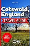 Cotswolds, England Travel Guide 2025: Experience An Environment Of Peace Produced By Gently Rolling Hills, Charming Villages, And Historic Stone Cottages