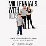 Millennials with Kids: Marketing to This Powerful and Surprisingly Different Generation of Parents