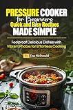 Pressure Cooker for Beginners Quick and Easy Recipes Made Simple: Foolproof Delicious Dishes with Vibrant Photos for Effortless Cooking