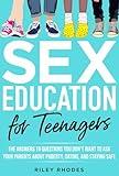 SEX EDUCATION FOR TEENAGERS: ANSWERS TO QUESTIONS YOU DON’T WANT TO ASK YOUR PARENTS ABOUT PUBERTY, DATING, AND STAYING SAFE