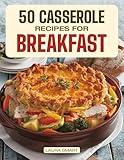 50 CASSEROLE RECIPES FOR BREAKFAST: Family-Friendly, Quick & Easy Make-Ahead Oven-Baked Dishes Perfect for Potlucks and Busy Mornings! (BREAKFAST COLLECTION | COOKBOOK FOR EVERYONE)