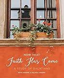 Now That Faith Has Come: A Study of Galatians (6-Week Bible Study Guide Workbook & Companion to the Video Series - Perfect for Small Groups & Individual Study)