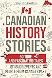 Canadian History Stories: 50 True and Fascinating Tales of Major Events and People from Canada’s Past (Curious Histories Collection)