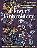 Foolproof Flower Embroidery: 80 Stitches & 400 Combinations in a Variety of Fibers; Add Texture, Color & Sparkle to Your Organic Garden