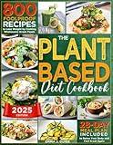 The Plant-Based Diet Cookbook: 800 Foolproof Recipes to Lose Weight by Cooking Wholesome Green Foods | A 28-Day Meal Plan Included to Detox Your Body ... Discover Your Approach to Weight Loss!)