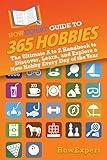 HowExpert Guide to 365 Hobbies: The Ultimate A to Z Handbook to Discover, Learn, and Explore a New Hobby Every Day of the Year