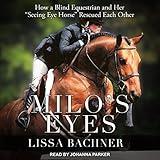 Milo's Eyes: How a Blind Equestrian and Her "Seeing Eye Horse" Rescued Each Other