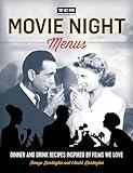 Movie Night Menus: Dinner and Drink Recipes Inspired by the Films We Love (Turner Classic Movies)