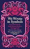 We Wrote In Symbols: Love and Lust By Arab Women Writers