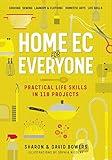 Home Ec for Everyone: Practical Life Skills in 118 Projects: Cooking · Sewing · Laundry & Clothing · Domestic Arts · Life Skills