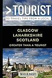 Greater Than a Tourist- Glasgow Lanarkshire Scotland: 50 Travel Tips from a Local (Greater Than a Tourist- Scotland)